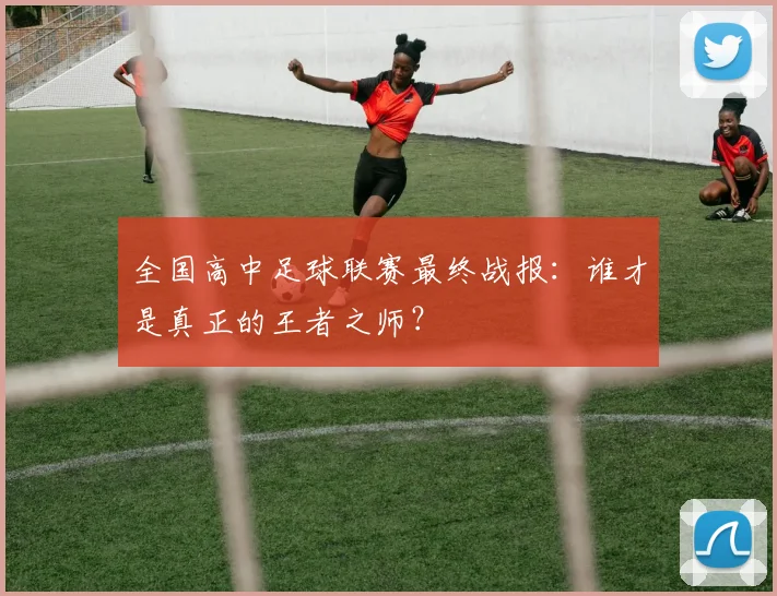 全国高中足球联赛最终战报：谁才是真正的王者之师？